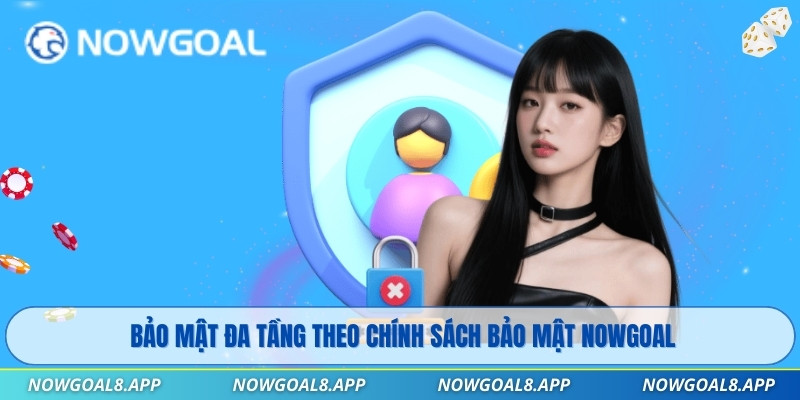 Bảo mật đa tầng theo chính sách bảo mật Nowgoal