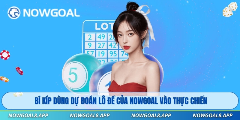 Bí kíp dùng dự đoán lô đề của Nowgoal vào thực chiến
