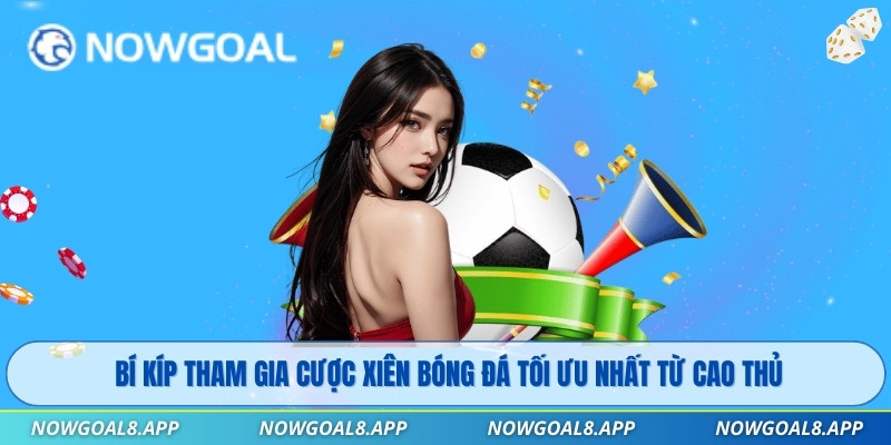 Bí kíp tham gia cược xiên bóng đá tối ưu nhất từ cao thủ