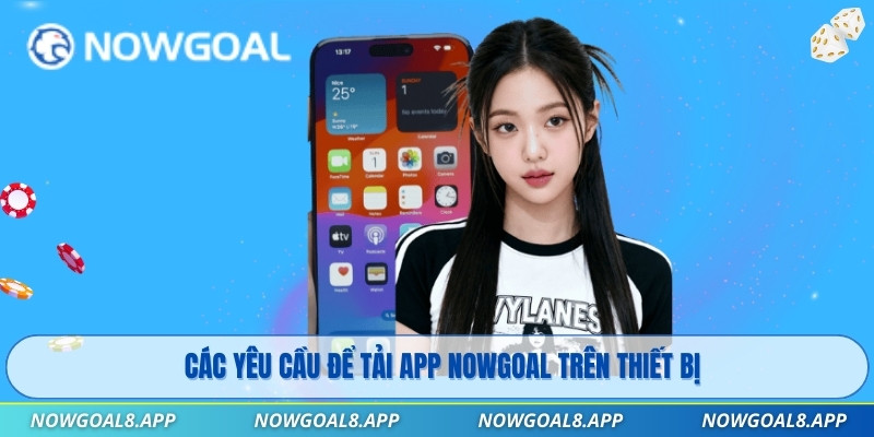 Các yêu cầu để tải app Nowgoal trên thiết bị