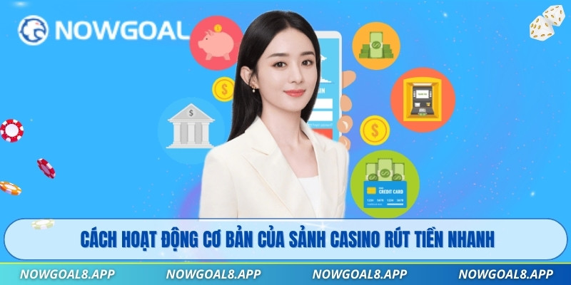 Cách hoạt động cơ bản của sảnh casino rút tiền nhanh