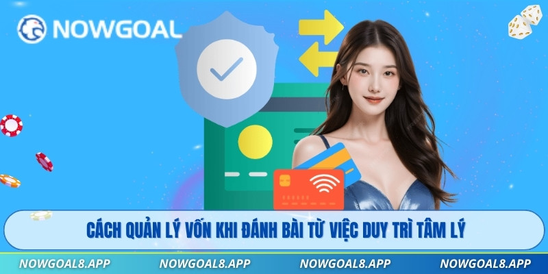 Cách quản lý vốn khi đánh bài từ việc duy trì tâm lý