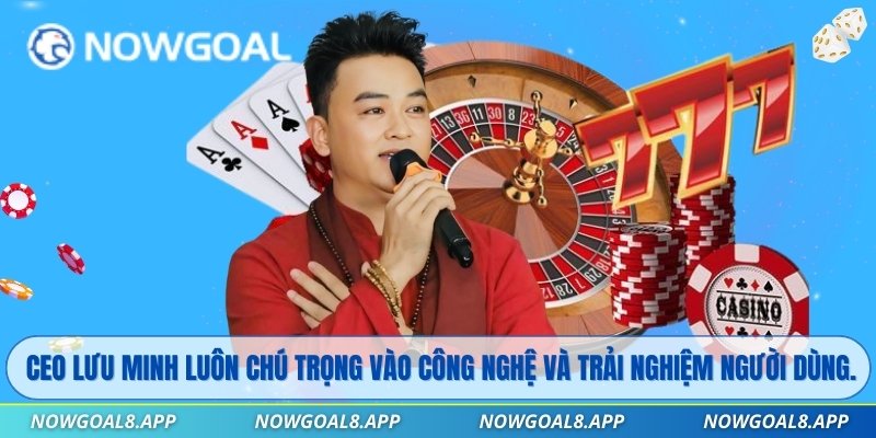 CEO Lưu Minh luôn chú trọng vào công nghệ và trải nghiệm người dùng.