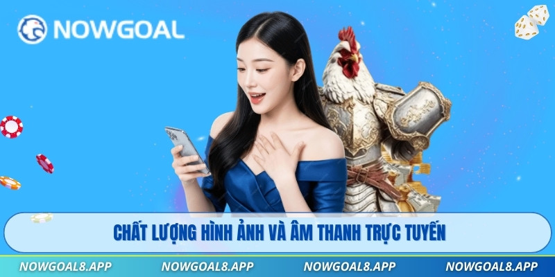 Chất lượng hình ảnh và âm thanh trực tuyến