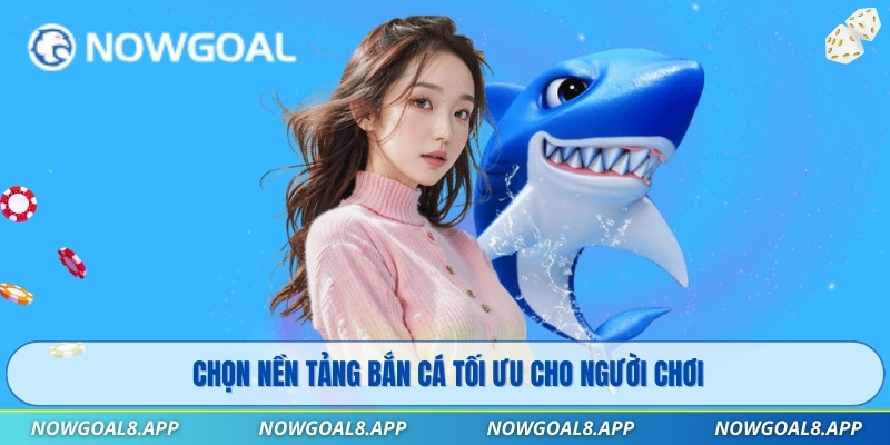 Chọn nền tảng bắn cá tối ưu cho người chơi