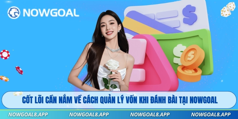 Cốt lõi cần nắm về cách quản lý vốn khi đánh bài tại Nowgoal