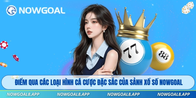 Điểm qua các loại hình cá cược đặc sắc của sảnh Xổ Số Nowgoal