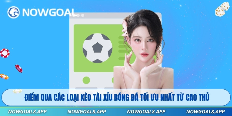 Điểm qua các loại kèo tài xỉu bóng đá tối ưu nhất từ cao thủ