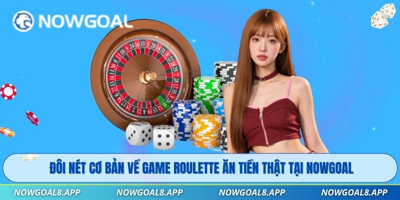 Đôi nét cơ bản về game Roulette ăn tiền thật tại Nowgoal