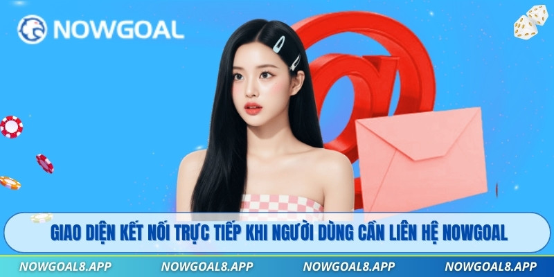 Giao diện kết nối trực tiếp khi người dùng cần liên hệ Nowgoal