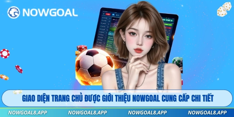 Giao diện trang chủ được giới thiệu Nowgoal cung cấp chi tiết.