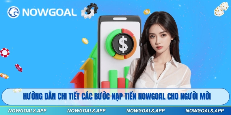 Hướng dẫn chi tiết các bước nạp tiền Nowgoal cho người mới