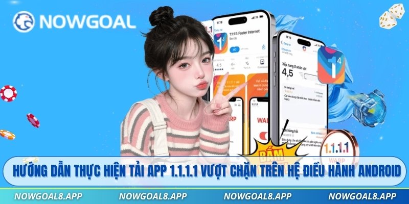Hướng dẫn thực hiện tải app 1.1.1.1 vượt chặn trên hệ điều hành Android