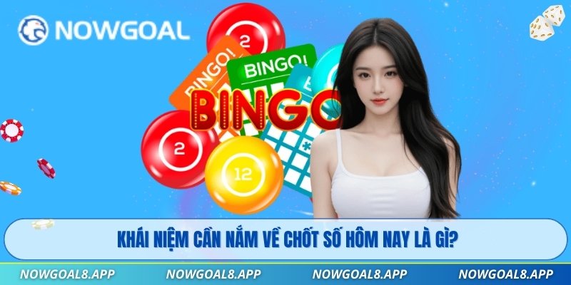 Khái niệm cần nắm về chốt số hôm nay là gì?