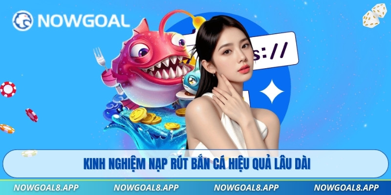 Kinh nghiệm nạp rút bắn cá hiệu quả lâu dài