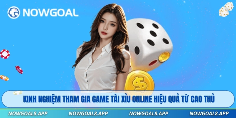 Kinh nghiệm tham gia game Tài Xỉu Online hiệu quả từ cao thủ