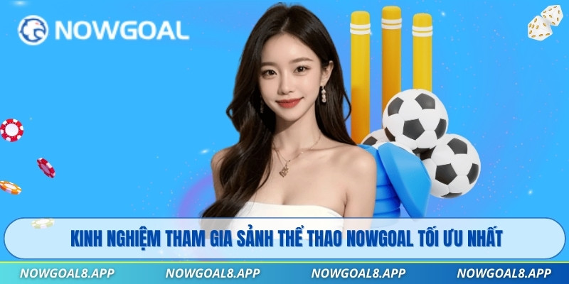 Kinh nghiệm tham gia sảnh Thể Thao Nowgoal tối ưu nhất
