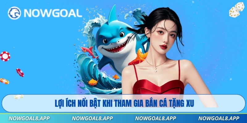Lợi ích nổi bật khi tham gia bắn cá tặng xu