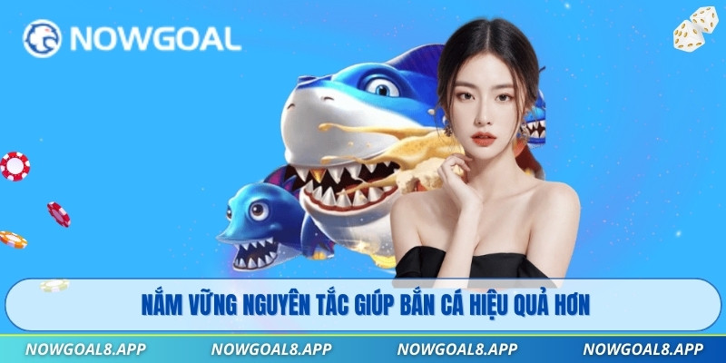 Nắm vững nguyên tắc giúp bắn cá hiệu quả hơn