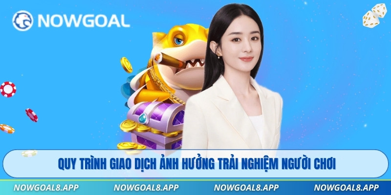 Quy trình giao dịch ảnh hưởng trải nghiệm người chơi