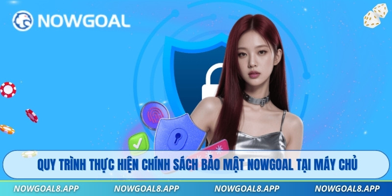 Quy trình thực hiện chính sách bảo mật Nowgoal tại máy chủ