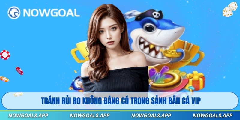 Tránh rủi ro không đáng có trong sảnh bắn cá VIP