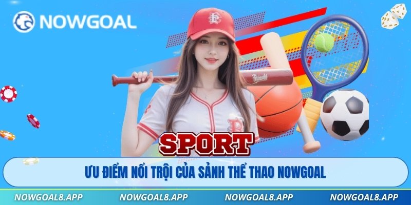 Ưu điểm nổi trội của sảnh Thể Thao Nowgoal 