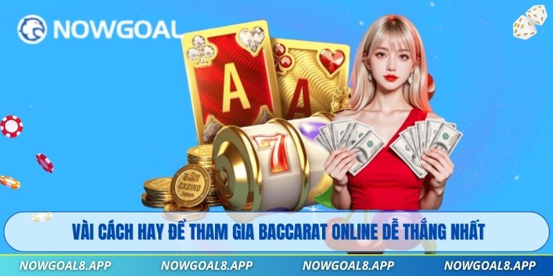 Vài cách hay để tham gia Baccarat Online dễ thắng nhất