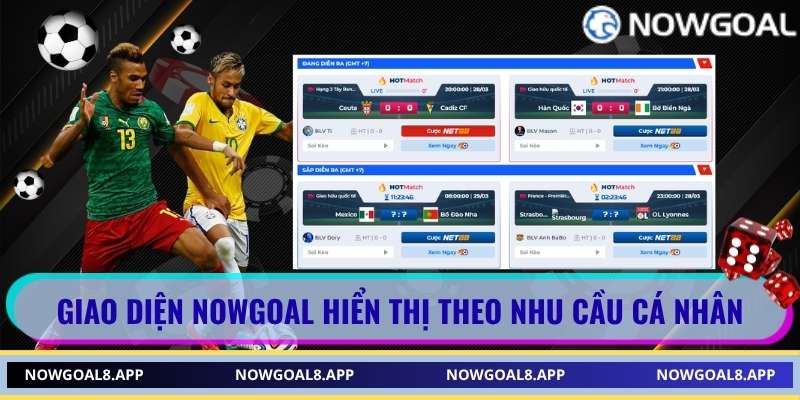 Giao diện Nowgoal hiển thị theo nhu cầu cá nhân